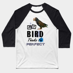 my bird thinks i´m perfect Baseball T-Shirt